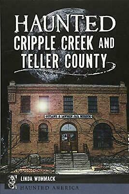 Haunted Cripple Creek and Teller County, Colorado, Haunted America, Paperback