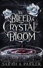 To Bleed a Crystal Bloom By Sarah A. Parker