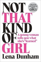 Not That Kind of Girl: A Young Woman Tells You What She’s Learned by Lena Dunham