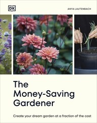 The Money-Saving Gardener: Create Your Dream Garden at a Fraction of White
