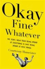Okay Fine Whatever: The Year I Went – 0316395714, paperback, Courtenay Hameister