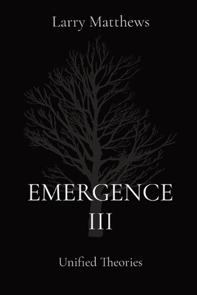 Emergence III: Unified Theories by Larry Matthews Paperback Book