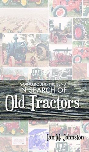 GOING ROUND THE BEND IN SEARCH OF OLD TRACTORS By Ian M Johnston – Hardcover