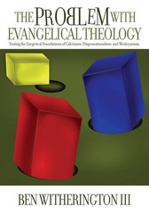 The Problem with Evangelical Theology: Testing the Exegetical Foundations of Ca,
