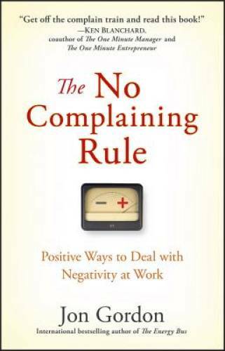 The No Complaining Rule: Positive Ways to Deal with Negativity at Work – GOOD