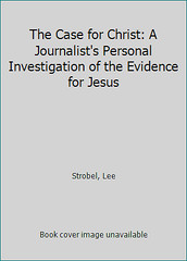 The Case for Christ: A Journalist’s Personal Investigation of the Evidence…