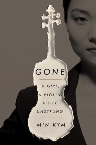 Gone: A Girl, a Violin, a Life Unstrung – Hardcover By Kym, Min – GOOD