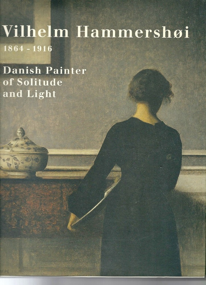 Vilhelm Hammershoi 1864-1916: Danish Painter of Solitude and Light