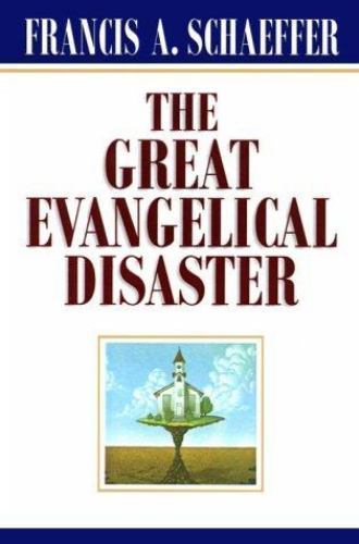 The Great Evangelical Disaster by Schaeffer, Francis A.