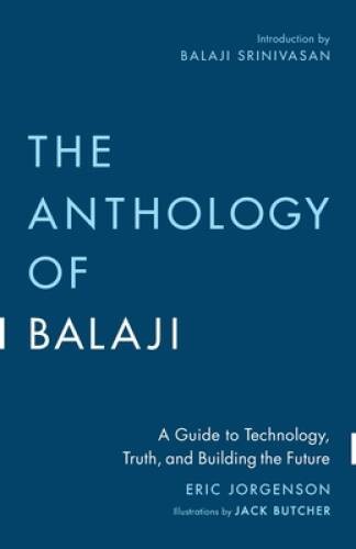 The Anthology of Balaji: A Guide to Technology, Truth, and Buildin – VERY GOOD
