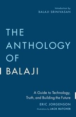 The Anthology of Balaji: A Guide to Technology, Truth, and Buildin – VERY GOOD