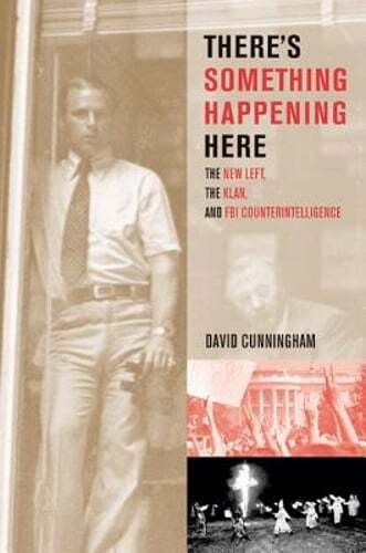 There’s Something Happening Here: The New Left, the Klan, and FBI by Cunningham