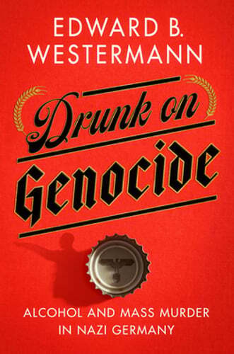 Drunk on Genocide: Alcohol and Mass Murder in Nazi Germany by Westermann: Used
