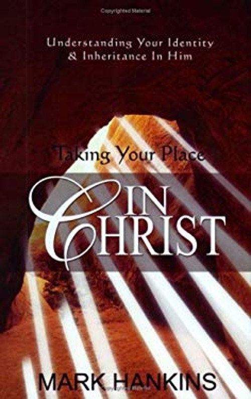 Taking Your Place in Christ : Understanding Your Identity and Inh
