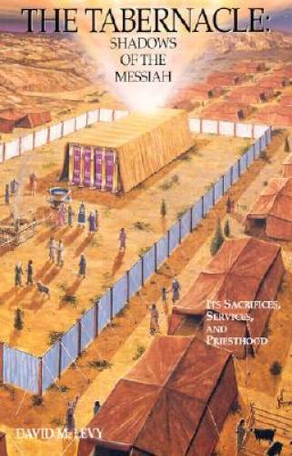 The Tabernacle : Shadows of the Messiah (Its Sacrifices, Services, and Pr – GOOD