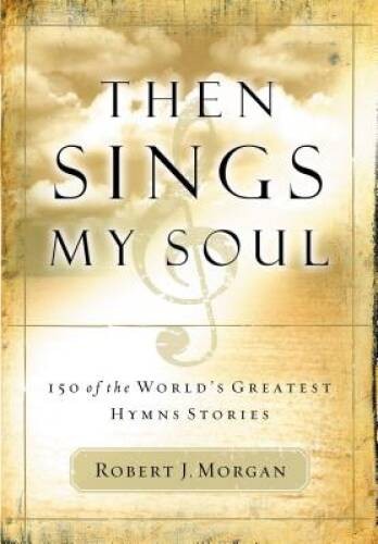 Then Sings My Soul: 150 of the World’s Greatest Hymn Stories – Paperback – GOOD