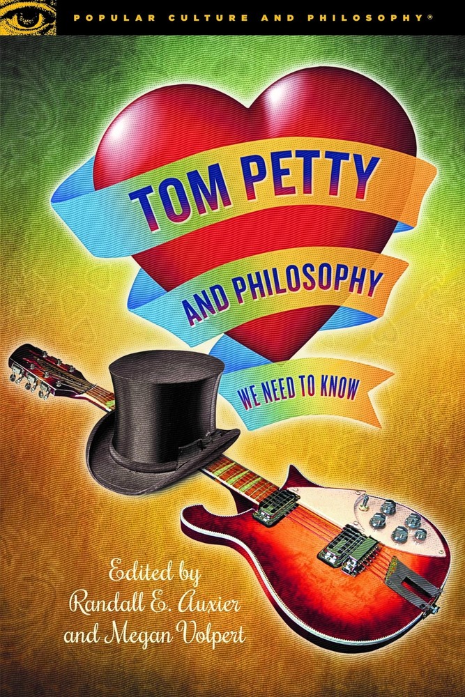 Tom Petty and Philosophy: We Need to Know (Popular Culture and Philosophy, 1…