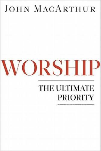 Worship: The Ultimate Priority – Paperback By MacArthur Jr., John F. – GOOD