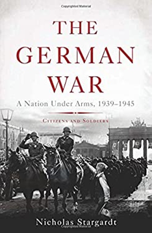 The German War : A Nation under Arms, 1939-1945 Hardcover Nichola