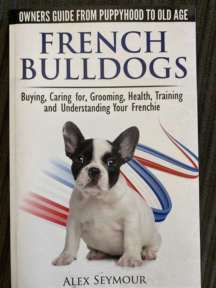 French Bulldogs – Owners Guide from Puppy to Old Age : Buying, Caring for,…