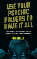 Use Your Psychic Powers to Have It All: Release Your Psi-Force for Health, W…