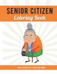 Funny Old People Gift For Men and Women: Senior Citizen Coloring Book with L…
