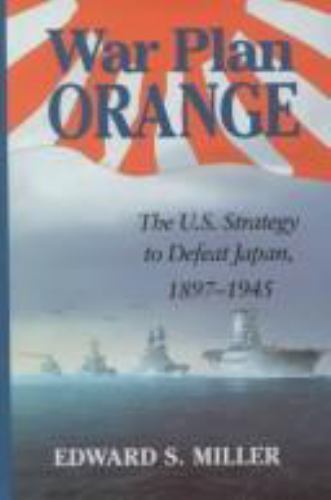 War Plan Orange: The U.S. Strategy to Defeat Japan, 1897-1945, Miller, Edward St