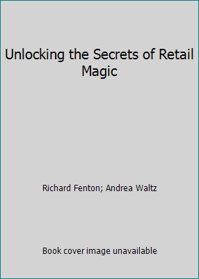 Unlocking the Secrets of Retail Magic by Richard Fenton; Andrea Waltz