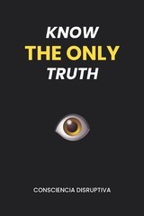 Know the Only Truth by Consciencia Disruptiva Paperback Book