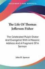 Life of Thomas Jefferson Fisher : The Celebrated Pulpit Orator and Evangelist…