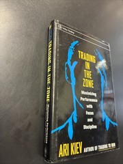 Trading in the Zone Maximizing Performance with Focus and Discipline Ari Kiev