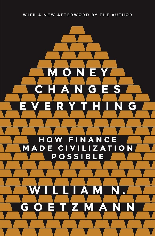 Money Changes Everything: How Finance Made Civilization Possible – Goetzmann…