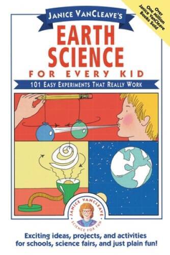 Janice VanCleave’s Earth Science for Every Kid: 101 Easy Experiments that – GOOD