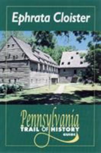 Ephrata Cloister: Pennsylvania Trail of History Guide by John Bradley