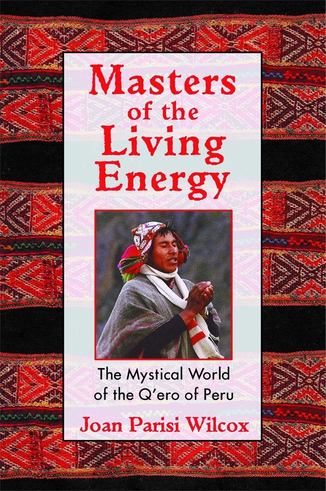 Masters of the Living Energy: The Mystical World of the Q’ero of Peru