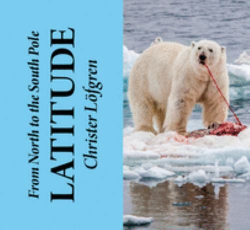 From the North to the South Pole : Latitude, Hardcover by Lofgren, Christer