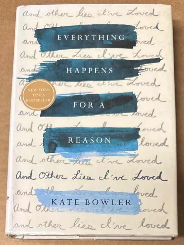 Everything Happens for a Reason : And Other Lies I’ve Loved by Kate Bowler GOOD