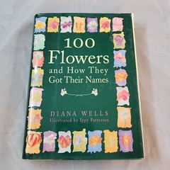100 Flowers and How They Got Their Names by Wells, Diana , hardcover
