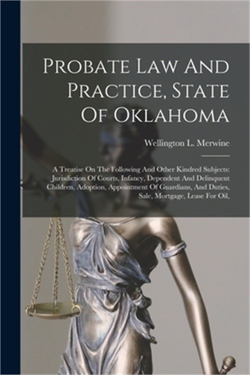 Probate Law And Practice, State Of Oklahoma: A Treatise On The Following And Oth