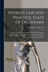 Probate Law And Practice, State Of Oklahoma: A Treatise On The Following And Oth