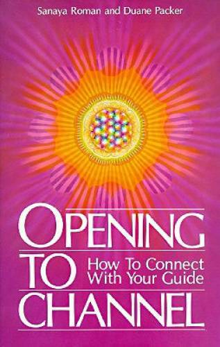 Opening to Channel: How to Connect with Your Guide (Sanaya Roman) – GOOD