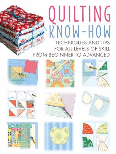 Quilting Know-How: Techniques and Tips for All Levels of Skill from Beginner…