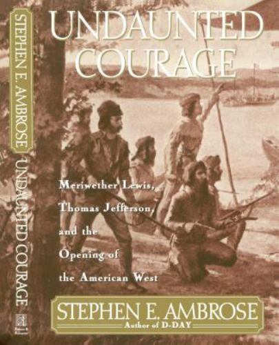 Undaunted Courage : Meriwether Lewis, Thomas Jefferson, and the Opening of…