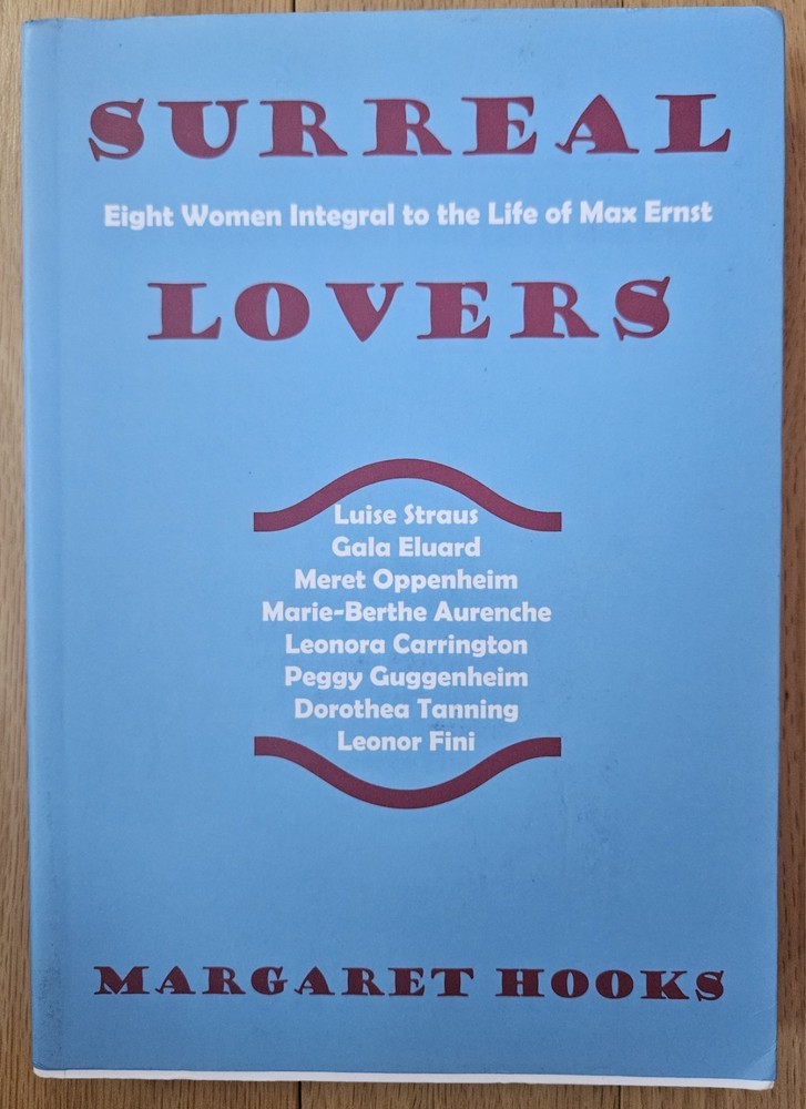 Surreal Lovers : Eight Women Integral to the Life of Max Ernst by Margaret Hooks