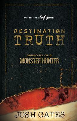 Destination Truth: Memoirs of a Monster Hunter by Gates, Josh