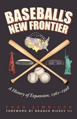 Baseball’s New Frontier: A History of Expansion, 1961-1998 by Fran Zimniuch