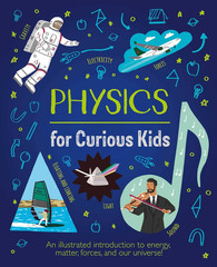 Physics for Curious Kids: an Illustrated Introduction to Energy, Matter, Forces,