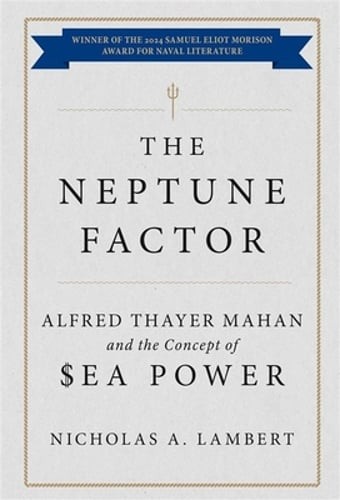 The Neptune Factor: Alfred Thayer Mahan and the Concept of Sea Power by Lambert