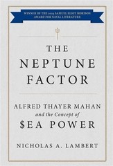 The Neptune Factor: Alfred Thayer Mahan and the Concept of Sea Power by Lambert