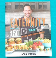 „Eaternity” by Jason Wrobel ©2016 Softcover 150+ Vegan Recipes 381 Pages NEW